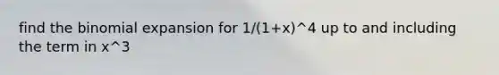 find the binomial expansion for 1/(1+x)^4 up to and including the term in x^3