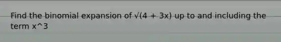 Find the binomial expansion of √(4 + 3x) up to and including the term x^3