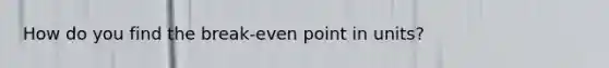 How do you find the break-even point in units?