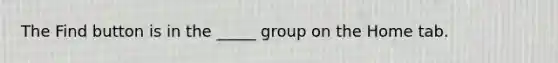 The Find button is in the _____ group on the Home tab.