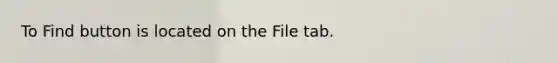 To Find button is located on the File tab.