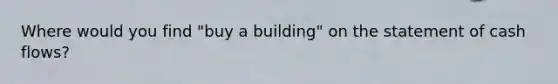 Where would you find "buy a building" on the statement of cash flows?