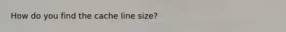 How do you find the cache line size?