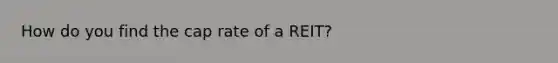 How do you find the cap rate of a REIT?