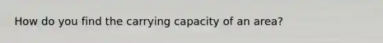 How do you find the carrying capacity of an area?