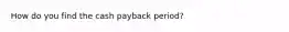 How do you find the cash payback period?