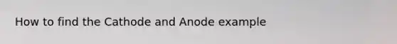 How to find the Cathode and Anode example