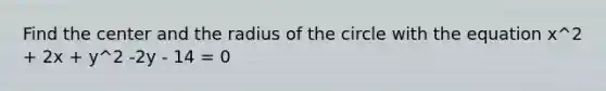 Find the center and the radius of the circle with the equation x^2 + 2x + y^2 -2y - 14 = 0