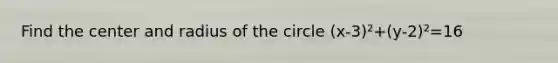 Find the center and radius of the circle (x-3)²+(y-2)²=16