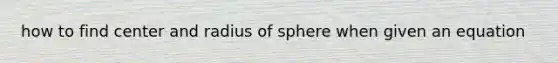 how to find center and radius of sphere when given an equation