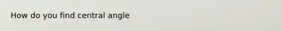 How do you find central angle