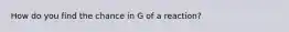 How do you find the chance in G of a reaction?