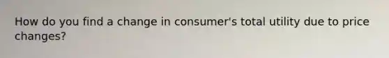 How do you find a change in consumer's total utility due to price changes?