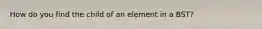 How do you find the child of an element in a BST?