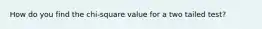 How do you find the chi-square value for a two tailed test?