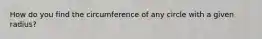 How do you find the circumference of any circle with a given radius?