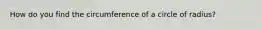 How do you find the circumference of a circle of radius?