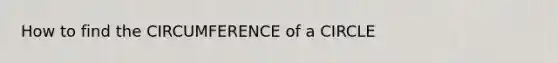 How to find the CIRCUMFERENCE of a CIRCLE