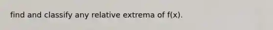 find and classify any relative extrema of f(x).