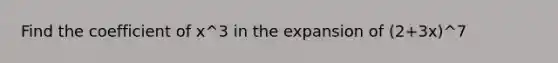 Find the coefficient of x^3 in the expansion of (2+3x)^7