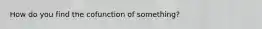 How do you find the cofunction of something?