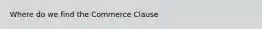 Where do we find the Commerce Clause