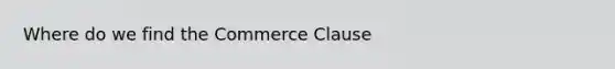 Where do we find the Commerce Clause