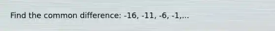 Find the common difference: -16, -11, -6, -1,...