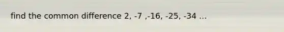 find the common difference 2, -7 ,-16, -25, -34 ...