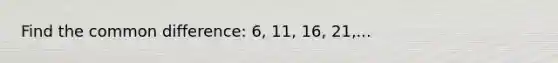 Find the common difference: 6, 11, 16, 21,...