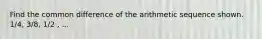 Find the common difference of the arithmetic sequence shown. 1/4, 3/8, 1/2 , ...