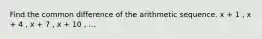 Find the common difference of the arithmetic sequence. x + 1 , x + 4 , x + 7 , x + 10 , ...