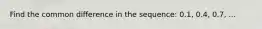 Find the common difference in the sequence: 0.1, 0.4, 0.7, ...