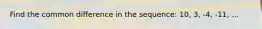 Find the common difference in the sequence: 10, 3, -4, -11, ...