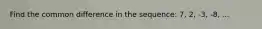 Find the common difference in the sequence: 7, 2, -3, -8, ...