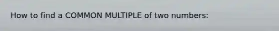 How to find a <a href='https://www.questionai.com/knowledge/krgjviNgkC-common-multiple' class='anchor-knowledge'>common multiple</a> of two numbers: