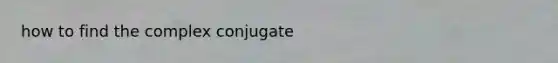 how to find the complex conjugate