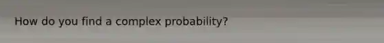 How do you find a complex probability?