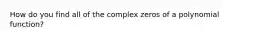 How do you find all of the complex zeros of a polynomial function?