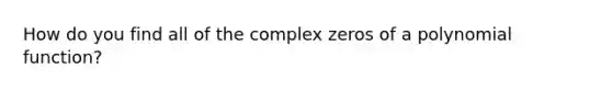 How do you find all of the complex zeros of a polynomial function?