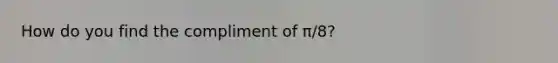 How do you find the compliment of π/8?