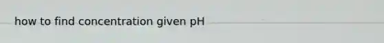 how to find concentration given pH