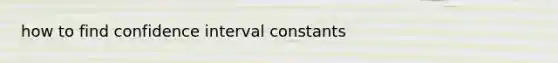 how to find confidence interval constants