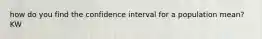 how do you find the confidence interval for a population mean? KW