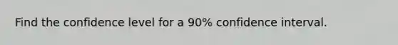 Find the confidence level for a 90% confidence interval.