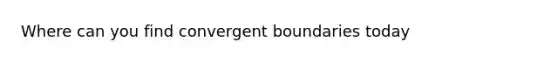 Where can you find convergent boundaries today