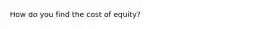 How do you find the cost of equity?