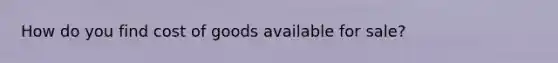 How do you find cost of goods available for sale?