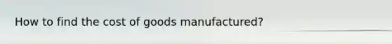 How to find the cost of goods manufactured?