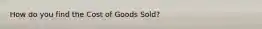 How do you find the Cost of Goods Sold?